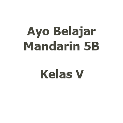 [STO00562] [Buku TP25/26 Kelas 5 | Mandarin] Ayo Belajar Mandarin 5B