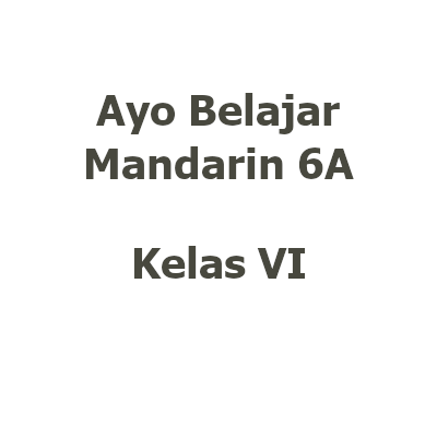 [STO00563] [Buku TP25/26 Kelas 6 | Mandarin] Ayo Belajar Mandarin 6A